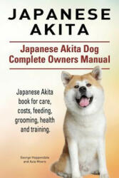 Japanese Akita. Japanese Akita Dog Complete Owners Manual. - Asia Moore, George Hoppendale (ISBN: 9781910941157)