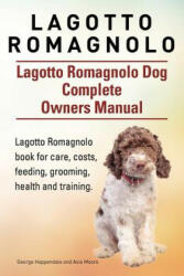 Lagotto Romagnolo . Lagotto Romagnolo Dog Complete Owners Manual. Lagotto Romagnolo book for care, costs, feeding, grooming, health and training. - George Hoppendale, Asia Moore (ISBN: 9781910941041)