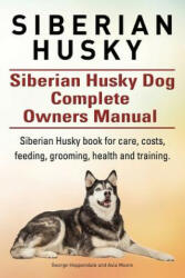 Siberian Husky. Siberian Husky Dog Complete Owners Manual. Siberian Husky book for care, costs, feeding, grooming, health and training. - George Hoppendale (ISBN: 9781910617939)