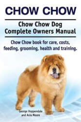 Chow Chow. Chow Chow Dog Complete Owners Manual. Chow Chow book for care, costs, feeding, grooming, health and training. - Asia Moore (ISBN: 9781910617908)