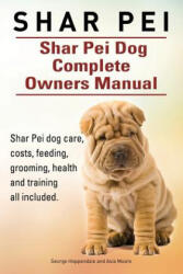 Shar Pei. Shar Pei Dog Complete Owners Manual. Shar Pei dog care, costs, feeding, grooming, health and training all included. - George Hoppendale, Asia Moore (ISBN: 9781910617885)