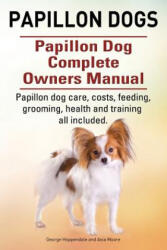 Papillon dogs. Papillon Dog Complete Owners Manual. Papillon dog care, costs, feeding, grooming, health and training all included. - George Hoppendale, Asia Moore (ISBN: 9781910617731)