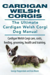Cardigan Welsh Corgis. The Ultimate Cardigan Welsh Corgi Dog Manual. Cardigan Welsh Corgi care, costs, feeding, grooming, health and training. - Asia Moore (ISBN: 9781910617038)