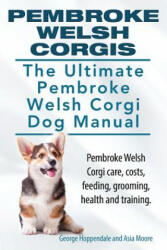 Pembroke Welsh Corgis. The Ultimate Pembroke Welsh Corgi Dog Manual. Pembroke Welsh Corgi care, costs, feeding, grooming, health and training. - George Hoppendale, Asia Moore (ISBN: 9781910617021)