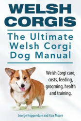 Welsh Corgis. The Ultimate Welsh Corgi Dog Manual. Welsh Corgi care, costs, feeding, grooming, health and training. - George Hoppendale, Asia Moore (ISBN: 9781910617007)