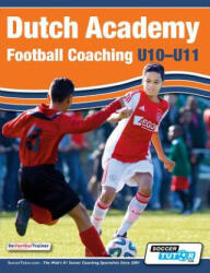 Dutch Academy Football Coaching (U10-11) - Technical and Tactical Practices from Top Dutch Coaches (ISBN: 9781910491058)