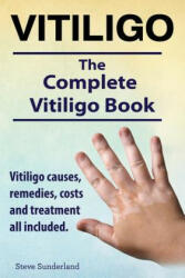 Vitiligo. Vitiligo causes, remedies, costs and treatment all included. The complete Vitiligo Book. - Steve Sunderland (ISBN: 9781910410844)