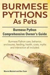 Burmese Python as Pets. Burmese Python Comprehensive Owner's Guide. Burmese Python Care Behavior Enclosures Feeding Health Costs Myths and Inter (ISBN: 9781910410707)