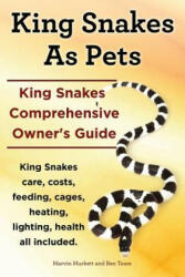 King Snakes as Pets. King Snakes Comprehensive Owner's Guide. Kingsnakes Care, Costs, Feeding, Cages, Heating, Lighting, Health All Included. - Marvin Murkett, Ben Team (ISBN: 9781910410264)