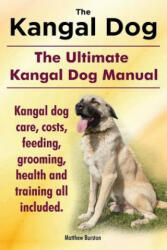 Kangal Dog. the Ultimate Kangal Dog Manual. Kangal Dog Care, Costs, Feeding, Grooming, Health and Training All Included. - Matthew Burston (ISBN: 9781910410202)