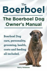 Boerboel. the Boerboel Dog Owner's Manual. Boerboel Dog Care, Personality, Grooming, Health, Costs and Feeding All Included. - Harry Holstone (ISBN: 9781910410189)