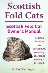 Scottish Fold Cats. Scottish Fold Cat Owners Manual. Scottish Fold Cat Care, Personality, Grooming, Health and Feeding All Included. - Clifford Worthington (ISBN: 9781910410103)