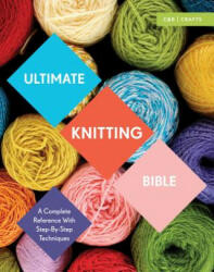 Ultimate Knitting Bible: A Complete Reference with Step-By-Step Techniques (ISBN: 9781910231784)