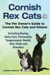 Cornish Rex Cats, The Pet Owner's Guide to Cornish Rex Cats and Kittens Including Buying, Daily Care, Personality, Temperament, Health, Diet, Clubs an - Colette Anderson (ISBN: 9781909820654)