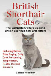 British Shorthair Cats, The Complete Owners Guide to British Shorthair Cats and Kittens Including British Blue, Buying, Daily Care, Personality, Tempe - Colette Anderson (ISBN: 9781909820371)