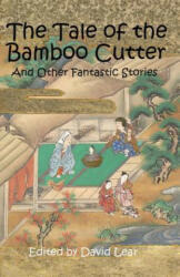 The Tale of the Bamboo Cutter and Other Fantastic Stories - David Lear (ISBN: 9781909608009)