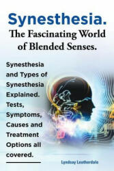 Synesthesia. The Fascinating World of Blended Senses. Synesthesia and Types of Synesthesia Explained. Tests, Symptoms, Causes and Treatment Options al - Lyndsay Leatherdale (ISBN: 9781909151659)
