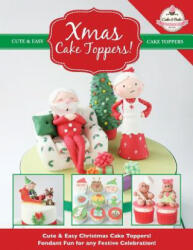 Xmas Cake Toppers! Cute & Easy Christmas Cake Toppers! Fondant Fun for any Festive Celebration! - The Cake & Bake Academy (ISBN: 9781908707604)