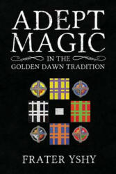 Adept Magic in the Golden Dawn Tradition - Frater Yshy (ISBN: 9781908705112)