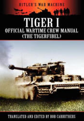 Tiger I - Official Wartime Crew Manual (The Tigerfibel) - Bob Carruthers (ISBN: 9781908538055)