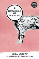 Bret Easton Ellis and the Other Dogs - Lina Wolff, Frank Perry (ISBN: 9781908276643)