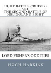Light Battle Cruisers and The Second Battle of Heligoland Bight: Lord Fisher's Oddities - Hugh Harkins (ISBN: 9781903630525)