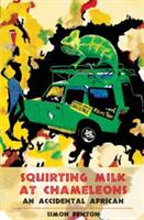 Squirting Milk at Chameleons: An Accidental African (ISBN: 9781903070918)