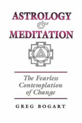 Astrology and Meditation - the Fearless Contemplation of Change - Greg Bogart (ISBN: 9781902405124)