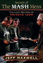 The Secrets of the M*A*S*H Mess: The Lost Recipes of Private Igor - Jeff Maxwell (ISBN: 9781888952414)