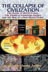 COLLAPSE OF CIVILIZATION, The Roots of World Crises, The Death of American Empire & The Rise of a New World Order - Reginald Muata Ashby (ISBN: 9781884564253)