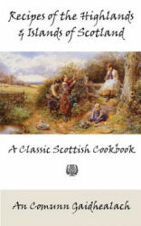 Recipes of the Highlands and Islands of Scotland: A Classic Scottish Cookbook (The Feill Cookery Book) - An Comunn Gaidhealach (ISBN: 9781880954256)