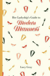 Her Ladyship's Guide to Modern Manners - Lucy Gray (ISBN: 9781849943673)