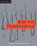 Bias-Cut Dressmaking: A Step-By-Step Introduction (ISBN: 9781849942737)