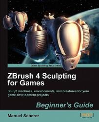 ZBrush 4 Sculpting for Games: Beginner's Guide - Manuel Scherer (ISBN: 9781849690805)
