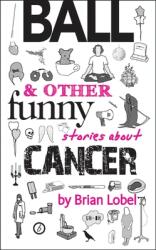 Ball & Other Funny Stories about Cancer (ISBN: 9781849431682)