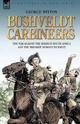 Bushveldt Carbineers: the War Against the Boers in South Africa and the 'Breaker' Morant Incident (ISBN: 9781846773358)