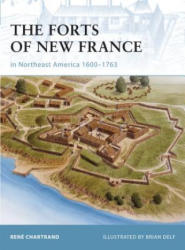 Forts of New France in Northeast America 1600-1763 - Rene Chartrand (ISBN: 9781846032554)