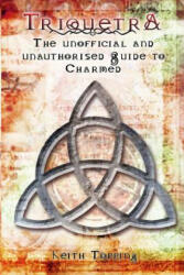 Triquetra: The Unofficial and Unauthorised Guide to Charmed - Keith Topping (ISBN: 9781845838720)