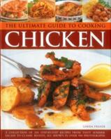 The Ultimate Guide to Cooking Chicken: A Collection of 200 Step-By-Step Recipes from Tasty Summer Salads to Classic Roasts All Shown in Over 900 Phot (ISBN: 9781843095729)