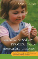 Improving Sensory Processing in Traumatized Children - Sarah Lloyd (ISBN: 9781785920042)