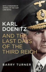 Karl Doenitz and the Last Days of the Third Reich - Barry Turner (ISBN: 9781785780547)