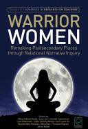 Warrior Women: Remaking Post-Secondary Places Through Relational Narrative Inquiry (ISBN: 9781785604379)
