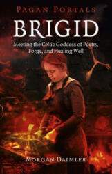 Pagan Portals - Brigid - Meeting the Celtic Goddess of Poetry, Forge, and Healing Well - Morgan Daimler (ISBN: 9781785353208)