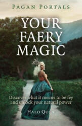 Pagan Portals - Your Faery Magic - Discover what it means to be fey and unlock your natural power - Halo Quin (ISBN: 9781785350764)