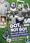 Got Not Got: Spurs - The Lost World of Tottenham Hotspur (ISBN: 9781785310744)