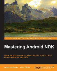 Mastering Android NDK - Sergey Kosarevsky, Viktor Latypov (ISBN: 9781785288333)