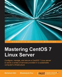 Mastering CentOS 7 Linux Server - Mohamed Alibi, Bhaskarjyoti Roy (ISBN: 9781785282393)