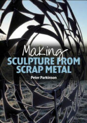 Making Sculpture from Scrap Metal - Peter Parkinson (ISBN: 9781785000218)