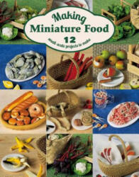 Making Miniature Food: 12 Small-Scale Projects to Make - Angie Scarr (ISBN: 9781784941703)