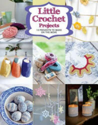 Little Crochet Projects: 12 Projects to Make on the Move (ISBN: 9781784941628)